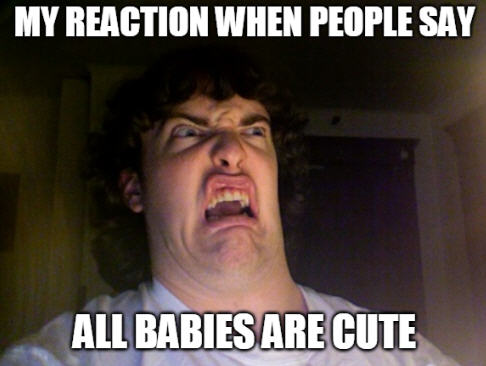 Not All Babies Are Cute